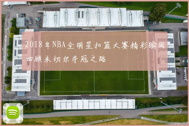 2018年NBA全明星扣篮大赛精彩瞬间回顾米切尔夺冠之路